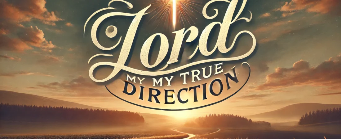 Lord, My True Direction
