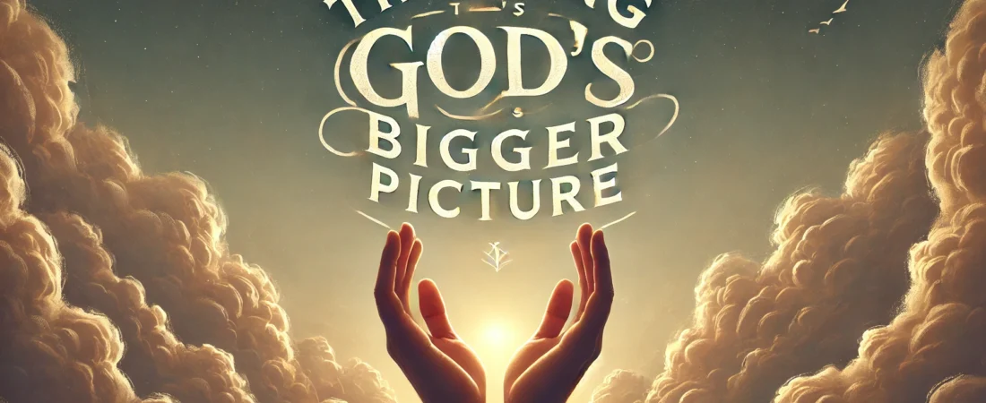 Trusting God’s Bigger Picture